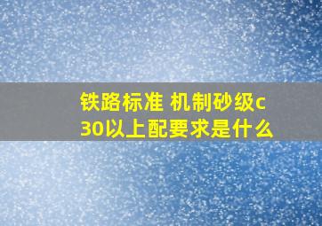 铁路标准 机制砂级c30以上配要求是什么