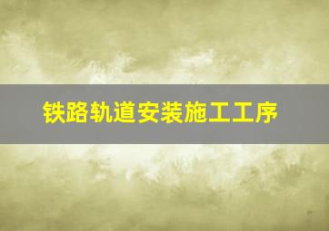 铁路轨道安装施工工序