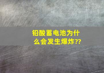 铅酸蓄电池为什么会发生爆炸??