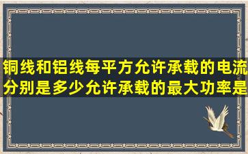 铜线和铝线每平方允许承载的电流分别是多少(允许承载的最大功率是...