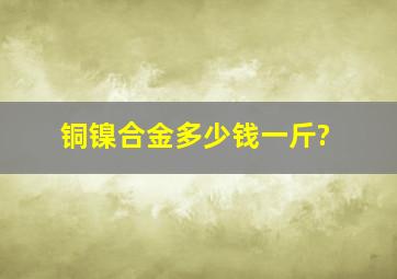 铜镍合金多少钱一斤?