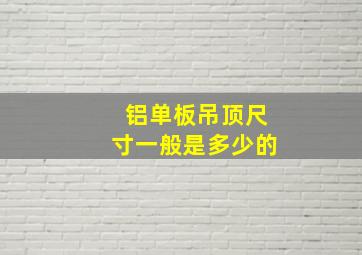 铝单板吊顶尺寸一般是多少的