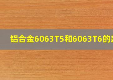 铝合金6063T5和6063T6的差别