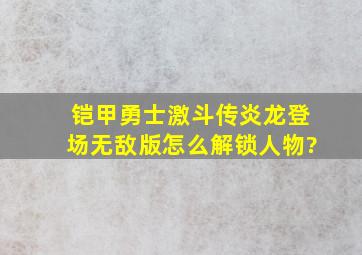 铠甲勇士激斗传炎龙登场无敌版怎么解锁人物?