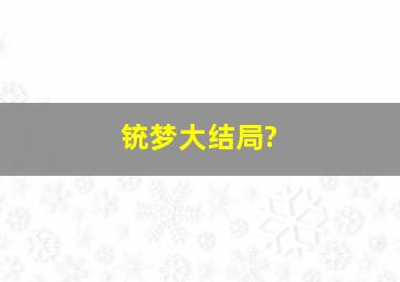 铳梦大结局?