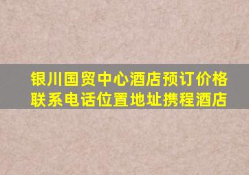 银川国贸中心酒店预订价格,联系电话位置地址【携程酒店】