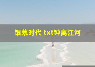 银幕时代 txt钟离江河