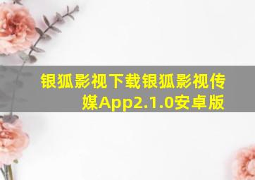 银狐影视下载银狐影视传媒App2.1.0安卓版