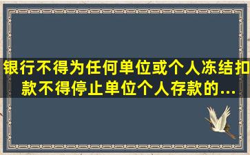 银行不得为任何单位或个人冻结、扣款不得停止单位、个人存款的...