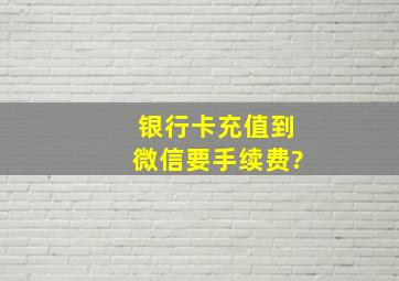 银行卡充值到微信要手续费?