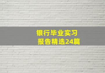 银行毕业实习报告(精选24篇)