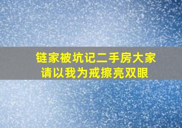 链家被坑记(二手房),大家请以我为戒,擦亮双眼 