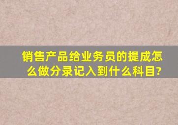 销售产品给业务员的提成怎么做分录,记入到什么科目?