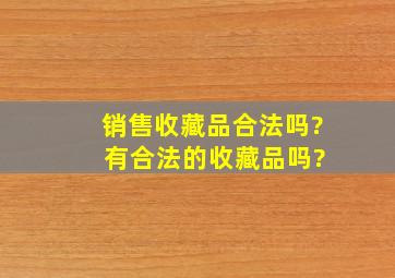 销售收藏品合法吗? 有合法的收藏品吗?