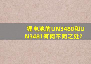 锂电池的UN3480和UN3481有何不同之处?