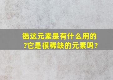 锆这元素是有什么用的?它是很稀缺的元素吗?