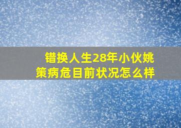 错换人生28年小伙姚策病危目前状况怎么样(