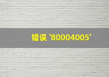 错误 '80004005'