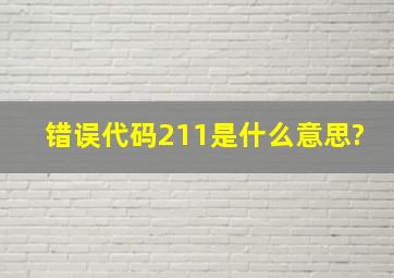 错误代码211是什么意思?