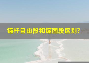 锚杆自由段和锚固段区别?