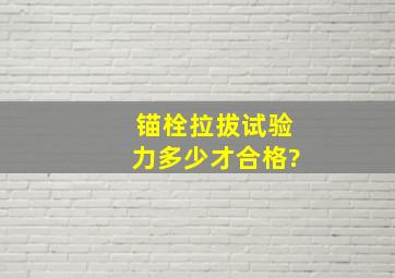 锚栓拉拔试验力多少才合格?