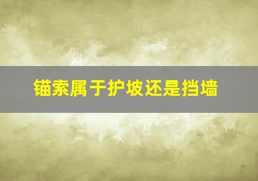 锚索属于护坡还是挡墙(