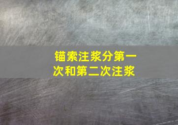 锚索注浆分第一次和第二次注浆 