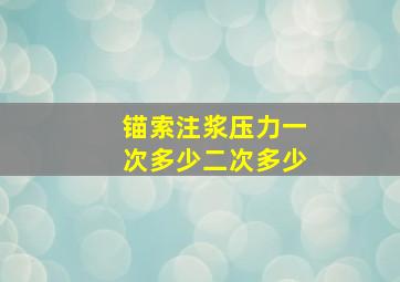 锚索注浆压力一次多少,二次多少