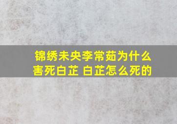 锦绣未央李常茹为什么害死白芷 白芷怎么死的