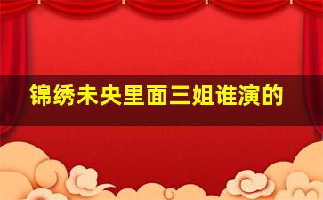 锦绣未央里面三姐谁演的