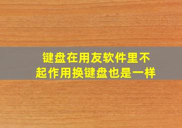 键盘在用友软件里不起作用,换键盘也是一样