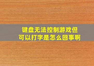 键盘无法控制游戏但可以打字是怎么回事啊