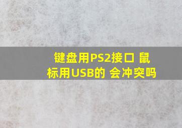 键盘用PS2接口 鼠标用USB的 会冲突吗