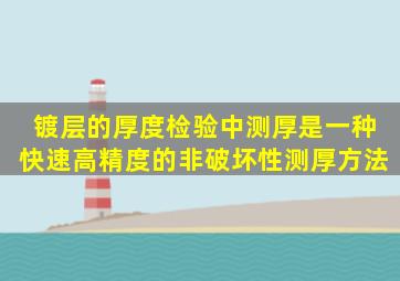 镀层的厚度检验中,()测厚是一种快速、高精度的非破坏性测厚方法。