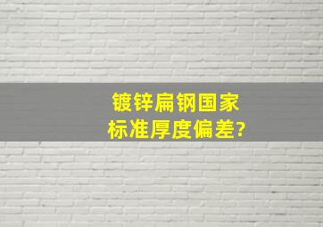 镀锌扁钢国家标准厚度偏差?