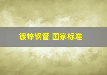 镀锌钢管 国家标准 