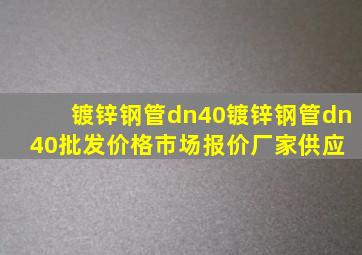 镀锌钢管dn40镀锌钢管dn40批发价格、市场报价、厂家供应 