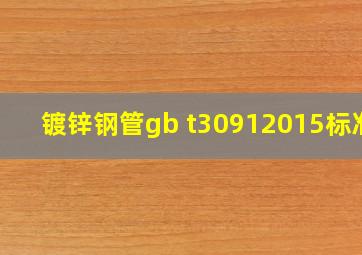 镀锌钢管gb t30912015标准?