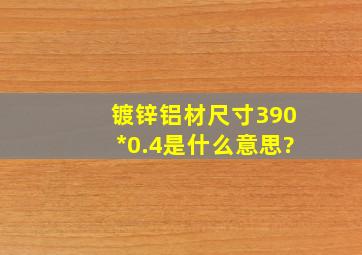 镀锌铝材尺寸390*0.4是什么意思?