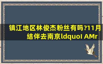 镇江地区林俊杰粉丝有吗?11月结伴去南京“I AM”演唱会