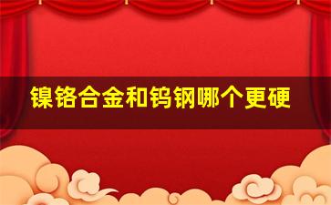 镍铬合金和钨钢哪个更硬(