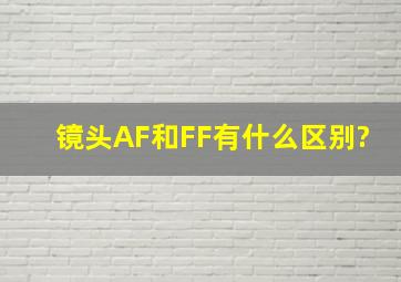 镜头AF和FF有什么区别?