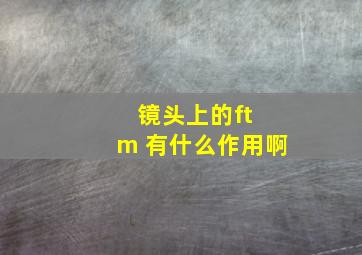 镜头上的ft m 有什么作用啊