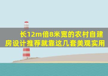 长12m倍;8米宽的农村自建房设计推荐就靠这几套美观实用