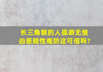 长三角眼的人孤僻、无情、凶恶、贼性难防,这可信吗?