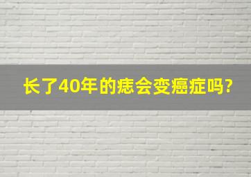 长了40年的痣会变癌症吗?