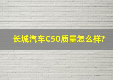 长城汽车C50质量怎么样?