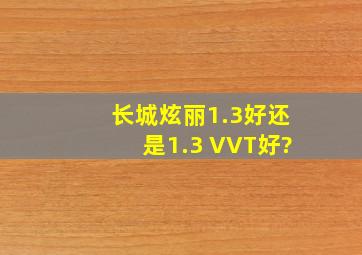 长城炫丽1.3好还是1.3 VVT好?