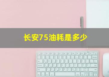 长安75油耗是多少