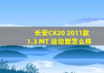 长安CX20 2011款 1.3 MT 运动版怎么样